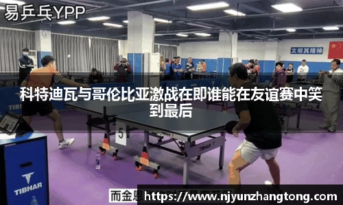 科特迪瓦与哥伦比亚激战在即谁能在友谊赛中笑到最后